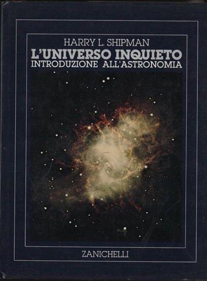 L' universo inquieto. Guida all'osservazione a occhio nudo e con il telescopio. Introduzione all'astronomia - Harry L. Shipman - copertina