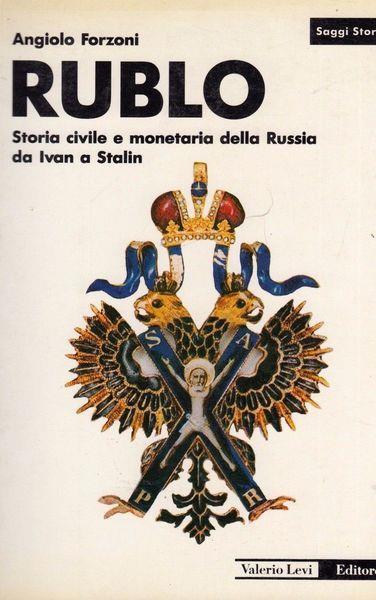 Rublo. Storia Civile E Monetaria Della Russia Da Ivan A Stalin - Angiolo Forzoni - copertina