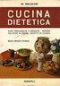 Cucina dietetica. Basi fisiologiche e igiene - nozioni pratiche di regimi - ricette di cucina