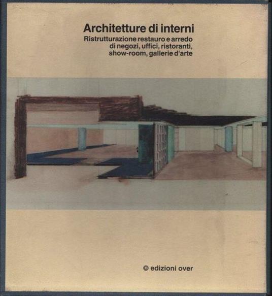 Architetture di interni. Ristrutturazione, restauro e arredo di negozi, uffici, ristoranti, show-room, gallerie d'arte - copertina