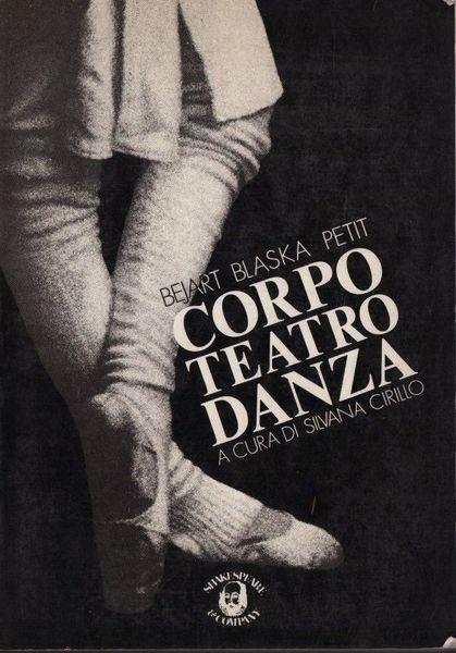 Corpo teatro danza. Bejart, Blaska, Petit - Silvana Cirillo - copertina