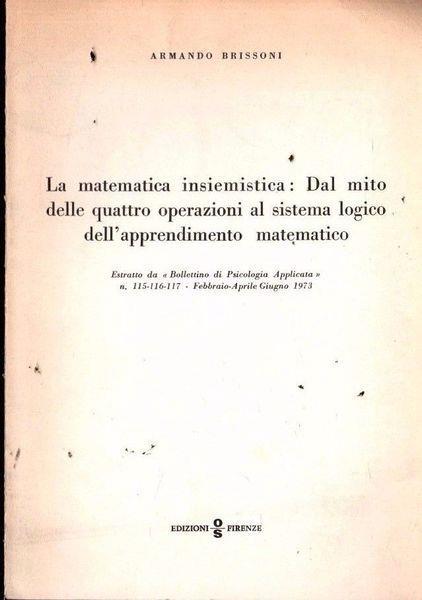 La Matematica Insiemistica: Dal Mito Delle Quattro Operazioni Al Sistema Logico Dellìapprendimento Matematico - Armando Brissoni - copertina
