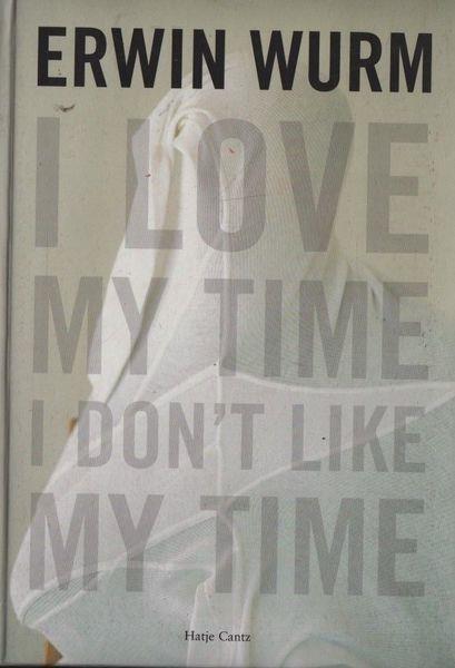 Erwin Wurm. I love my time, i don't like my time - copertina
