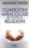 Guarigioni miracolose in tutte le religioni - Armando Pavese - copertina