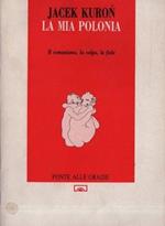 La mia Polonia. Il comunismo, la colpa, la fede