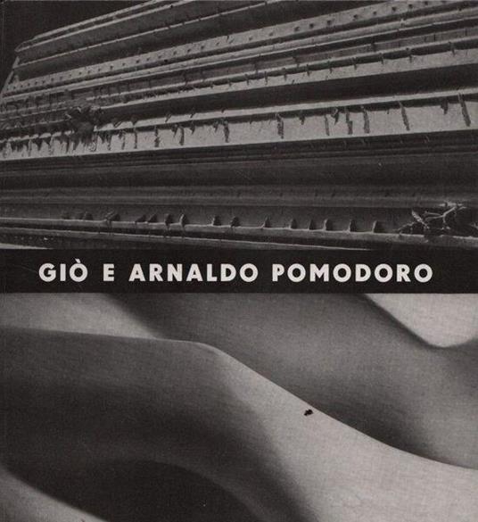 Giò e Arnaldo Pomodoro. From the poetics of the sign to continuous presence - Guido Ballo - copertina