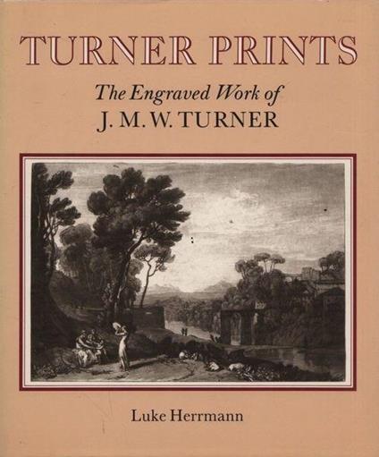 Turner Prints. The Engraved Work of J.M.W. Turner - Luke Herrmann - copertina