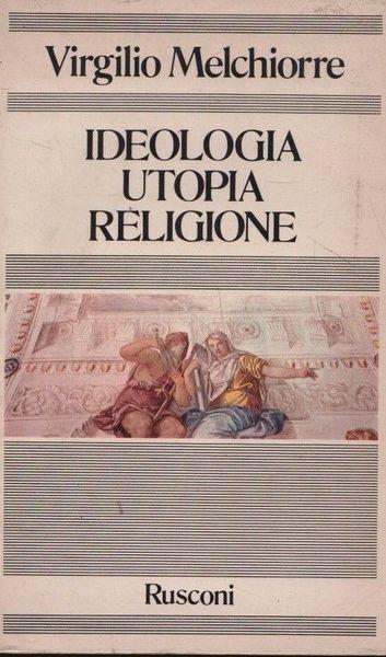 Ideologia utopia religione - Alessandro Melchiorre - copertina