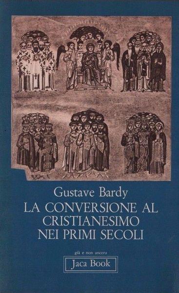 La Conversione Al Cristianesimo Nei Primi Secoli - Gustave Bardy - copertina