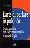 L' arte di parlare in pubblico. Guida pratica per esprimersi meglio e capirsi di più - Carlo Majello - copertina