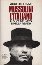 Mussolini l'italiano. Il duce nel mito e nella realtà