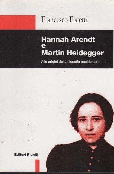 Hannah Arendt e Martin Heidegger. Alle origini della filosofia occidentale - Francesco Fistetti - copertina