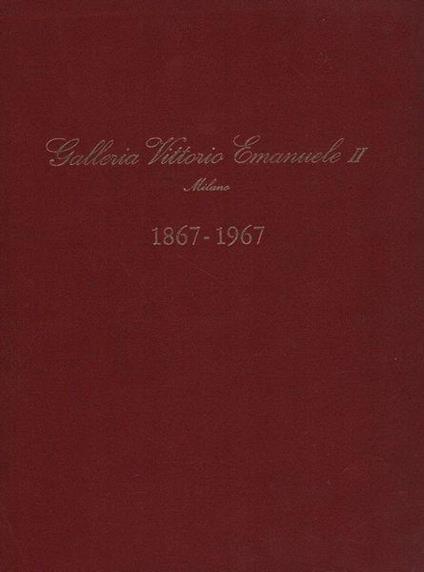 Galleria Vittorio Emanuele II. Milano. 1867-1967 - Antonio Rondello - copertina