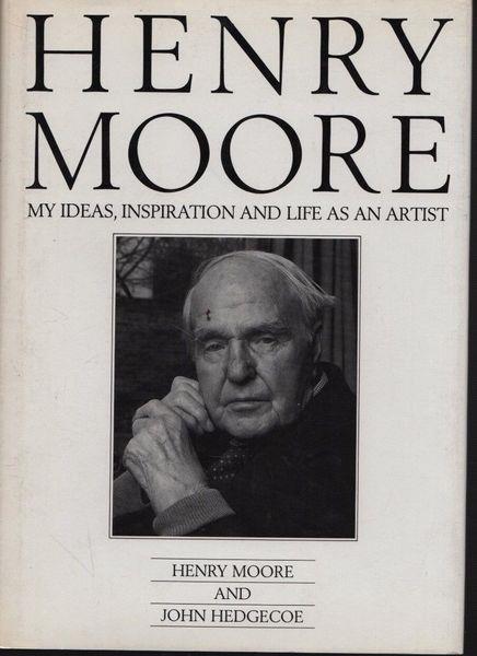 Henry Moore. My ideas, inspiration and life as an artist - John Hedgecoe - copertina