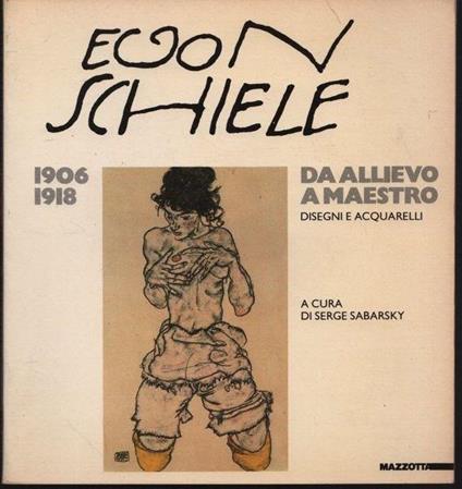 Ego Schiele 1906-1918. Da allievo a maestro - Serge Sabarsky - copertina