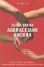 Abbracciami ancora. Storie di coppia e altre disgrazie: come sopravvivere insieme quando l'amore non finisce - Silvia Brena - copertina