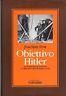 Obiettivo Hitler. La resistenza al nazismo e l'attentato del 20 luglio 1944