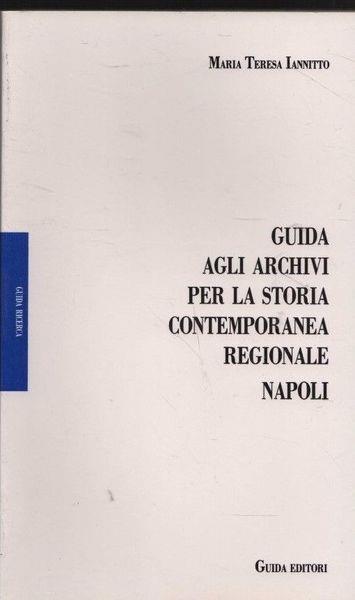 Guida agli archivi per la storia contemporanea regionale. Napoli - M. Teresa Iannitto - copertina