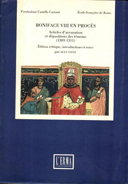 Boniface VIII en procès. Articles d'accusation et deposition des témoins (1303-1311) - Jean Coste - copertina