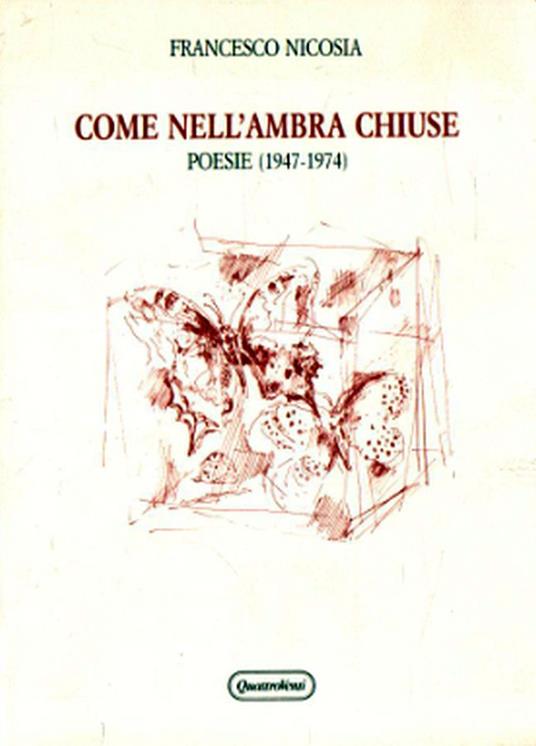 Come nell'ambra chiuse. Poesie (1947-1974) - Francesco Nicosia - copertina