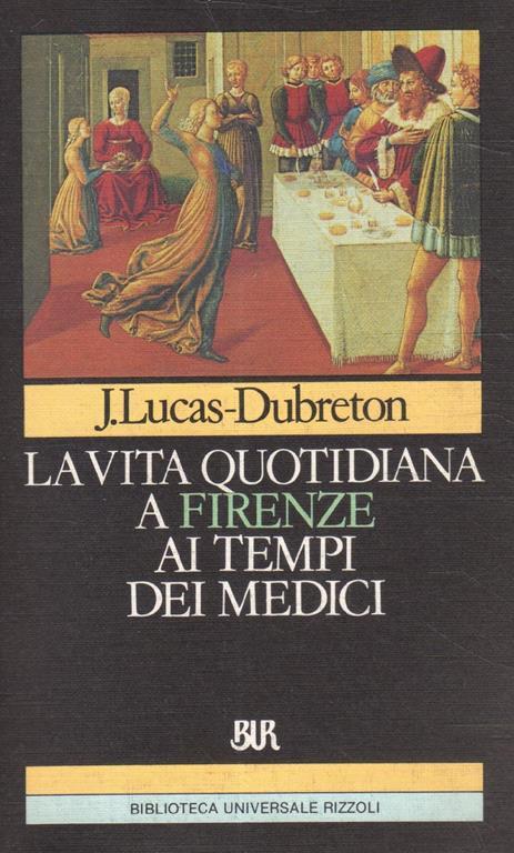 La vita quotidiana a Firenze ai tempi dei Medici - Jean Lucas-Dubreton - copertina