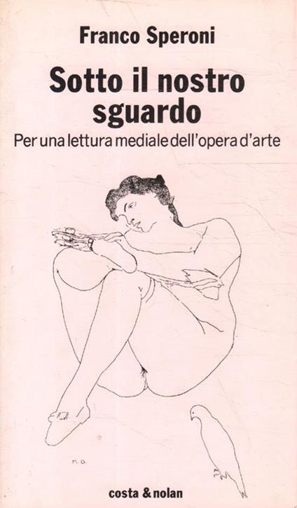 Sotto il nostro sguardo : per una lettura mediale dell'opera d'arte - Franco Speroni - copertina