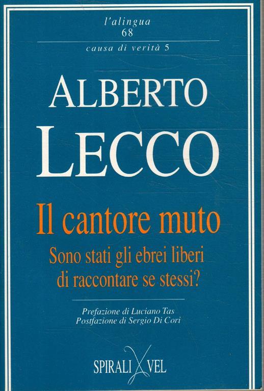 Il cantore muto : sono stati gli ebrei liberi di raccontare se stessi? : dello scrivere di cose indimenticabili e incomunicabili - Alberto Lecco - copertina