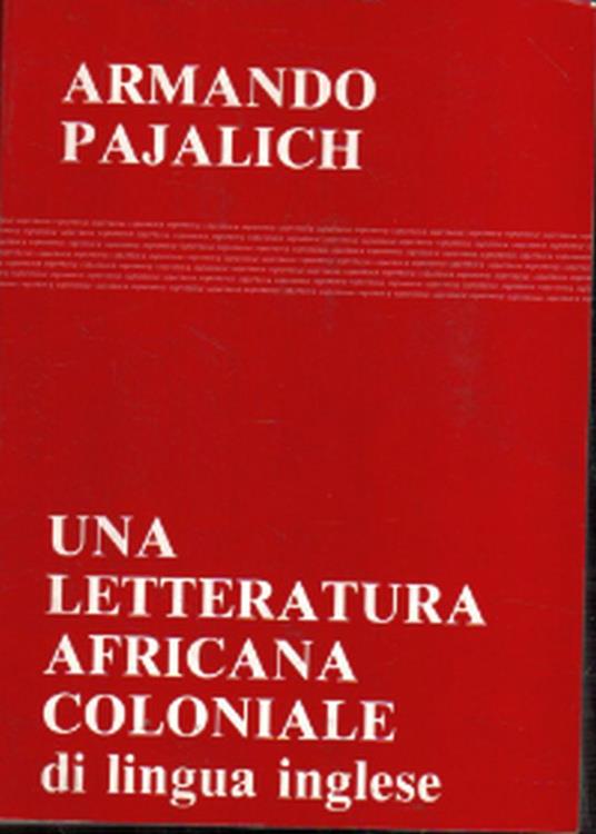 Una letteratura africana coloniale (di lingua inglese) - Armando Pajalich - copertina