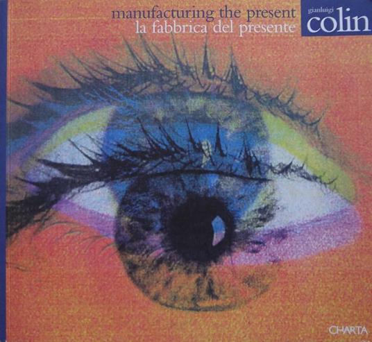 Manufacturing the present. La fabbrica del presente - Gianluigi Colin - copertina