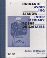 Andrzeij Wroblewski (1927-1957): Avoiding Intermediary States / Unikanie Stanow Posrednich