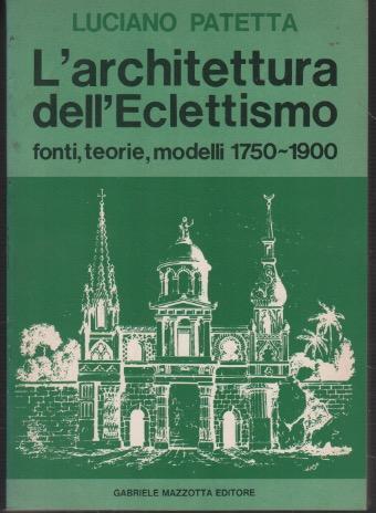 L' architettura dell'eclettismo: Fonti teoria, modelli 1750-1900 - Luciano Patetta - copertina