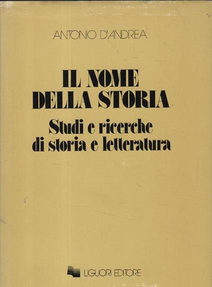 Il nome della storia. Studi e ricerche di storia e letteratura - Antonio D'Andrea - copertina