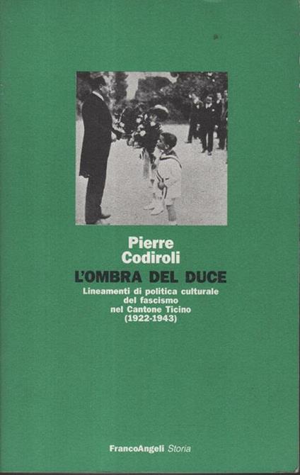 L' ombra del duce : lineamenti di politica culturale del fascismo nel Cantone Ticino, 1922-1943 - Pierre Codiroli - copertina