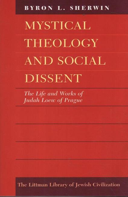 Mystical Theology and Social Dissent. The Life and Works of Judah Loew of Prague - Byron L. Sherwin - copertina