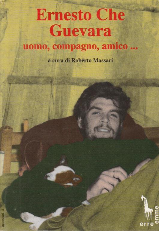Ernesto Che Guevara : uomo, compagno, amico.. - copertina