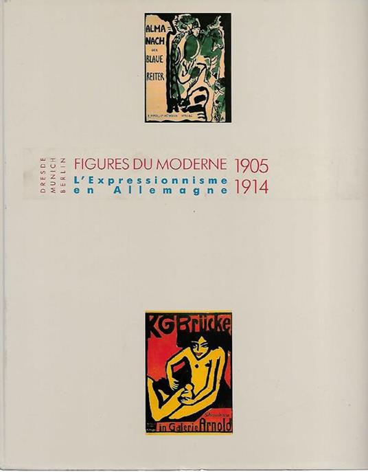 Figures du moderne, 1905 1914: l'Expressionnisme en Allemagne : Dresde, Munich, Berlin : [Musee d'art moderne de la Ville de Paris, 18 novembre 1992-14 mars 1993 - copertina
