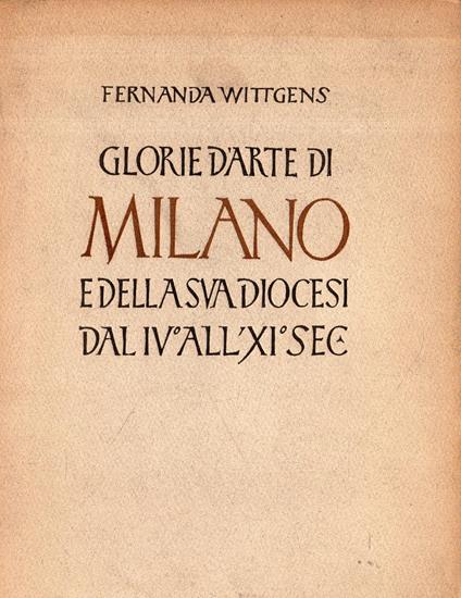 Glorie d'arte di Milano e della Svadiocesi dal IV° all' XI° sec - Fernanda Wittgens - copertina