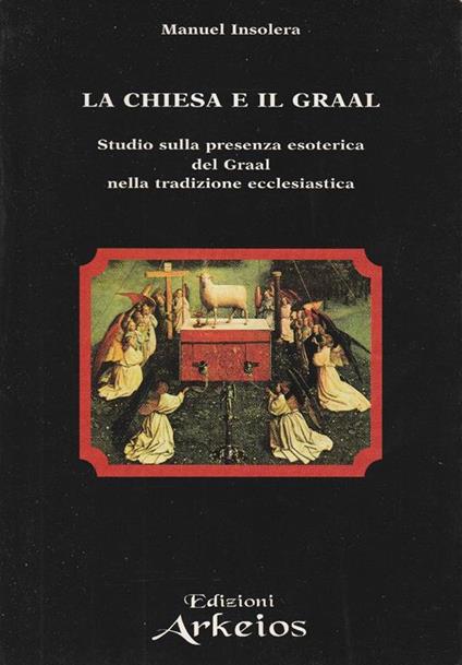 La Chiesa e il Graal : studio sulla presenza esoterica del Graal nella tradizione ecclesiastica - Manuel Insolera - copertina