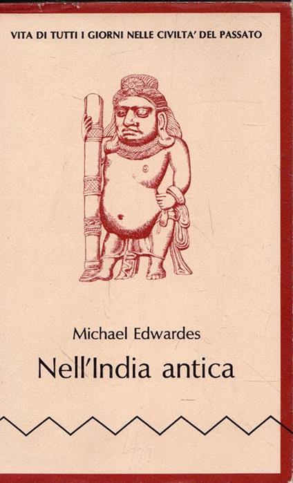 Nell'India antica. Vita di tutti i giorni nelle civiltà del passato - Michael Edwardes - copertina
