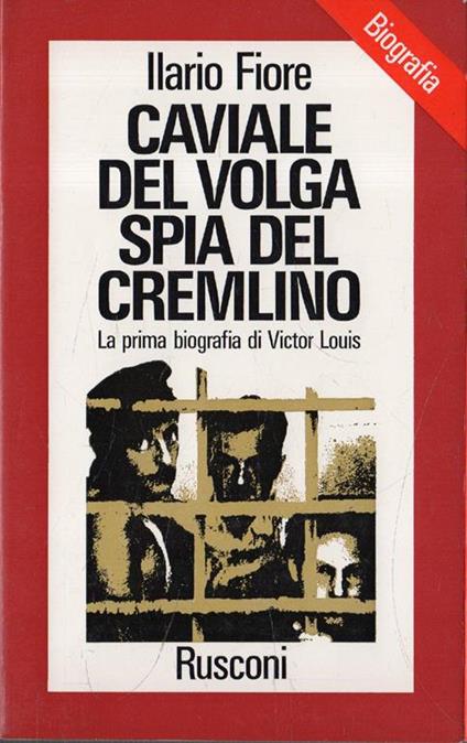 Caviale del Volga Spia del Cremlino La prima biografia di Victor Louis - Ilario Fiore - copertina