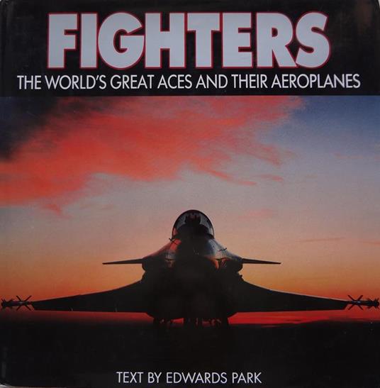 Fighters: the world's great aces and their aeroplanes - Edward Park - copertina