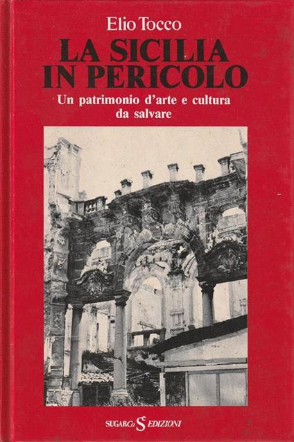 La Sicilia in pericolo. Un patrimonio d'arte e cultura da salvare - Elio Tocco - copertina