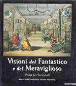 Visioni del fantastico e del meraviglioso: prima dei Surrealisti : opere della Fondazione Antonio Mazzotta