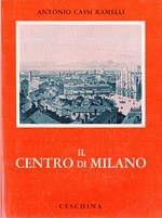 Il centro di Milano. Dal Duomo ala cerchia dei Navigli. Documenti, note e divagazioni