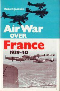 Air war over France 1939 - 1940 : May-June 1940 - Robert Jackson - copertina