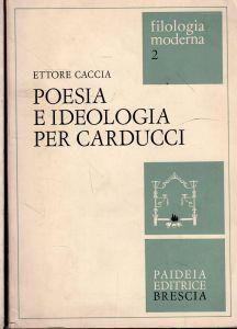 Autografato !!! Poesia E Ideologia Per Carducci - Ettore Caccia - copertina