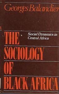 The sociology of Black Africa: social dynamics in Central Africa - Georges Balandier - copertina