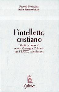 L' intelletto cristiano : studi in onore di mons. Giuseppe Colombo per l'LXXX compleanno - copertina