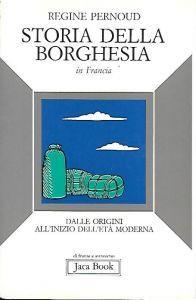 Storia della Borghesia in Francia: dalle origini all'inizio dell'età moderna - Régine Pernoud - copertina