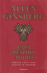 Papà respiro addio : Poesie scelte (1947-1995) - Allen Ginsberg - copertina